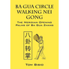 Ba Gua Circle Walking Nei Gong: The Meridian Opening Palms of Ba Gua Zhang - Paperback