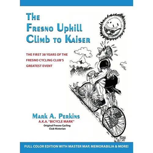 The Fresno Uphill Climb to Kaiser: The First 38 Years of the Fresno Cycling Club's Greatest Event - Hardcover
