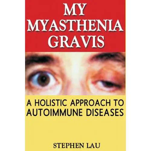 My Myasthenia Gravis: A Holistic Approach to Autoimmune Diseases - Paperback