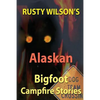 Rusty Wilson's Alaskan Bigfoot Campfire Stories - Paperback