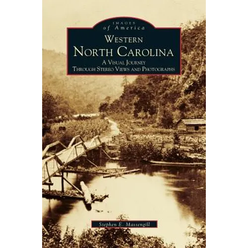 Western North Carolina: A Visual Journey Through Stereo Views and Photographs - Hardcover