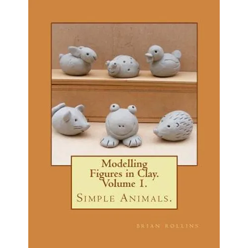 Modelling Figures in Clay. Simple Animals.: Practical clay modelling made easy. - Paperback