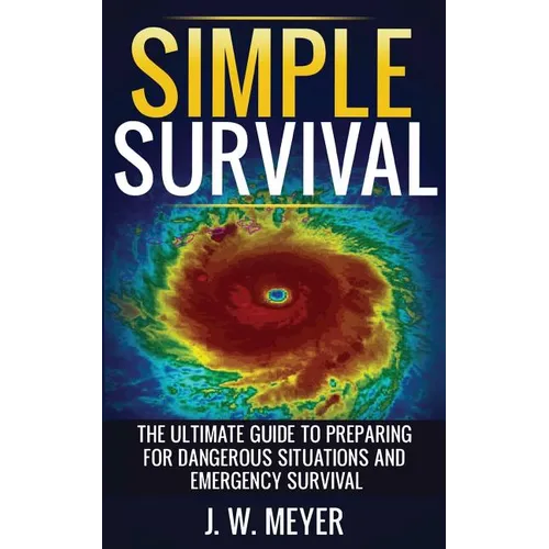 Simple Survival: The Ultimate Guide to Preparing for Dangerous Situations and Emergency Survival - Paperback