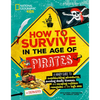 How to Survive in the Age of Pirates: A Handy Guide to Swashbuckling Adventures, Avoiding Deadly Diseases, and Escaping the Ruthless Renegades of the - Paperback