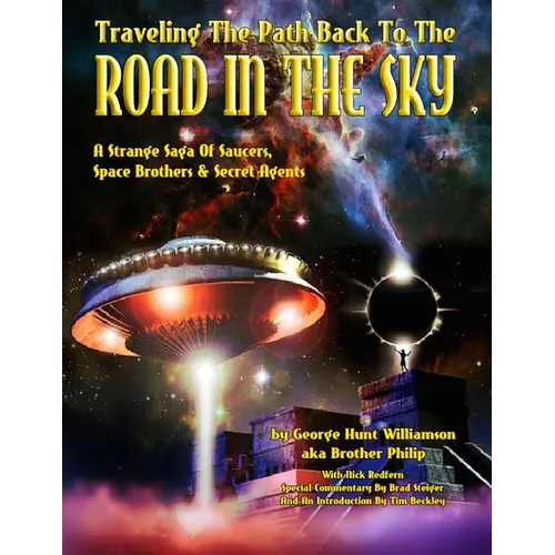 Traveling The Path Back To The Road In The Sky: A Strange Saga Of Saucers, Space Brothers & Secret Agents - Paperback