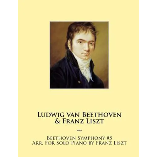 Beethoven Symphony #5 Arr. For Solo Piano by Franz Liszt - Paperback