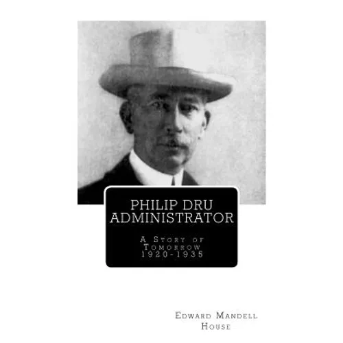 Philip Dru Administrator; A Story of Tomorrow 1920 -1935 - Paperback