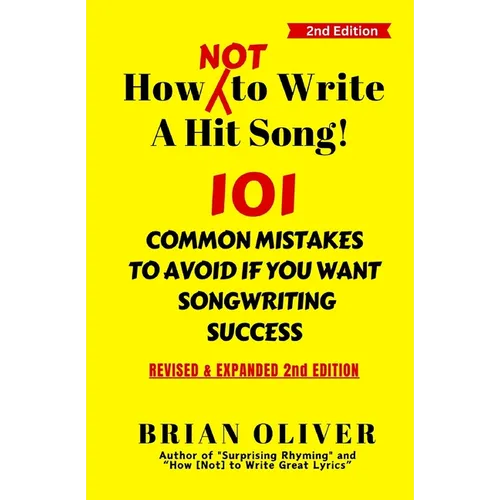 How [Not] To Write A Hit Song!: 101 Common Mistakes to Avoid If You Want Songwriting Success - Paperback