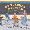 My Teacher Likes to Say - Hardcover