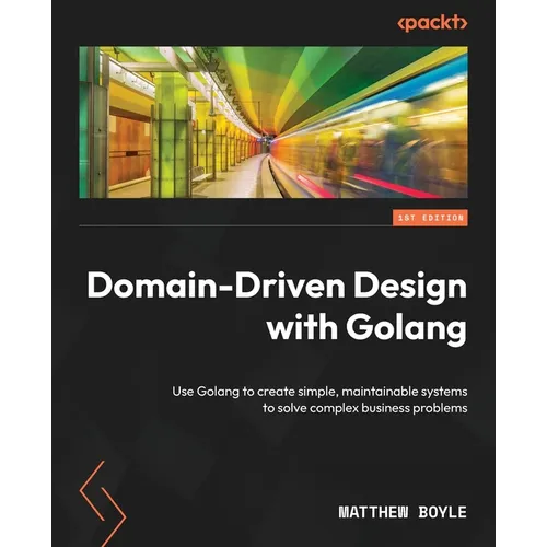 Domain-Driven Design with Golang: Use Golang to create simple, maintainable systems to solve complex business problems - Paperback