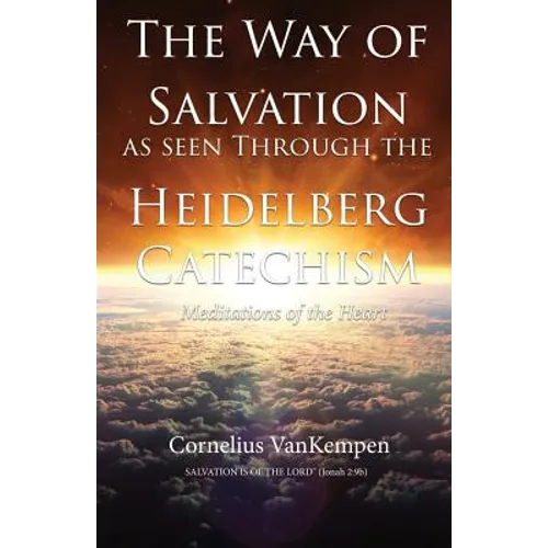 The way of Salvation as seen through the Heidelberg Catechism: Meditations Of The Heart - Paperback