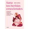 Sana Tus Heridas Emocionales: Una Guía Para Encontrarte Contigo Misma Y Cultivar Relaciones Conscientes / Heal Your Emotional Wounds - Paperback