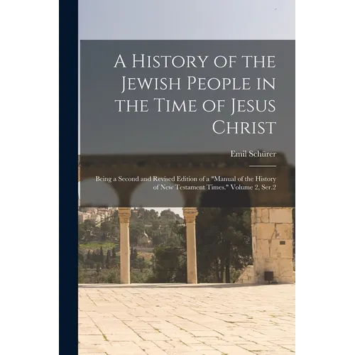 A History of the Jewish People in the Time of Jesus Christ; Being a Second and Revised Edition of a "Manual of the History of New Testament Times." Vo - Paperback