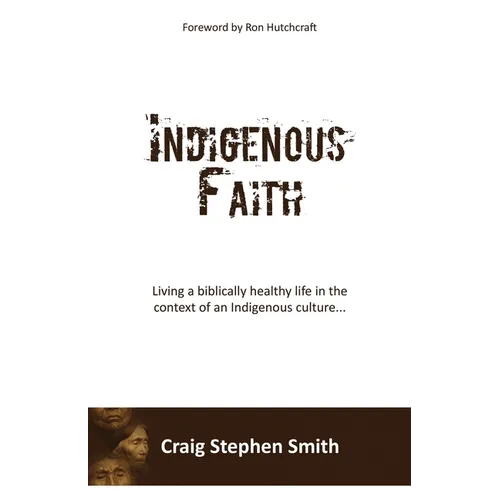 Indigenous Faith: Living a biblically healthy life in the context of an indigenous culture... - Paperback