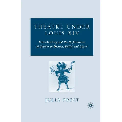 Theatre Under Louis XIV: Cross-Casting and the Performance of Gender in Drama, Ballet and Opera - Paperback