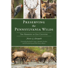 Preserving the Pennsylvania Wilds: The Rebirth of Elk Country - Paperback