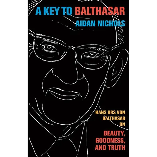 A Key to Balthasar: Hans Urs Von Balthasar on Beauty, Goodness, and Truth - Paperback