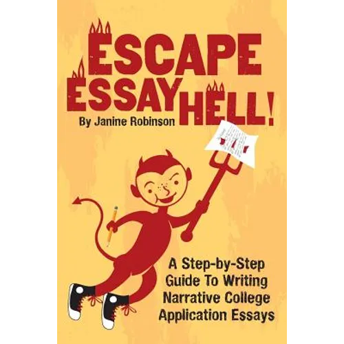 Escape Essay Hell!: A Step-by-Step Guide to Writing Narrative College Application Essays - Paperback