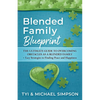 Blended Family Blueprint: The Ultimate Guide to Overcoming Obstacles As a Blended Family + Easy Strategies to Finding Peace and Happiness - Paperback