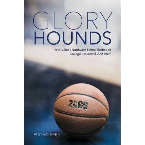 Glory Hounds: How a Small Northwest School Reshaped College Basketball.And Itself. - Paperback