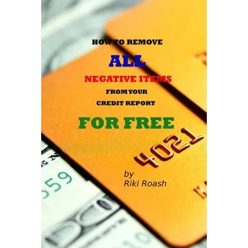How to Remove ALL Negative Items from your Credit Report: Do It Yourself Guide to Dramatically Increase Your Credit Rating - Paperback