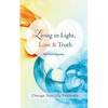 Living in Light, Love & Truth: You Can Positively Change Your Life by Living in Light, Love, & Truth-Awareness + Reflection + Learning + Application - Paperback