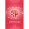 Stroke Recovery: An Ultimate Solution to Quick Stroke Recovery (The Ultimate Guide to a Holistic Approach to Brain Attack Wellness) - Paperback
