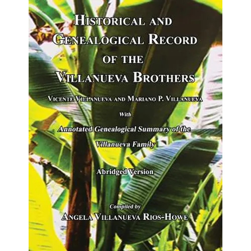Historical and Genealogical Record of the Villanueva Brothers, Vicente Villanueva and Mariano P. Villanueva, with Annotated Genealogical Summary of th - Paperback