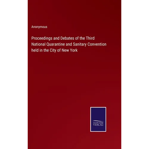 Proceedings and Debates of the Third National Quarantine and Sanitary Convention held in the City of New York - Hardcover