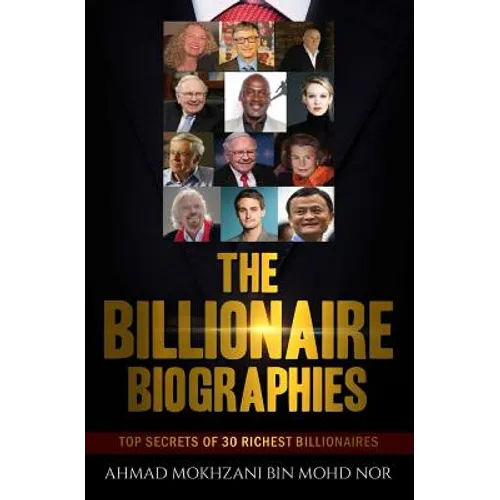 The Billionaire Biographies: Top Secrets Of 30 Richest Billionaires - Paperback