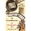 Your Heroes, My Grandparents: A Granddaughter's Love - Hardcover