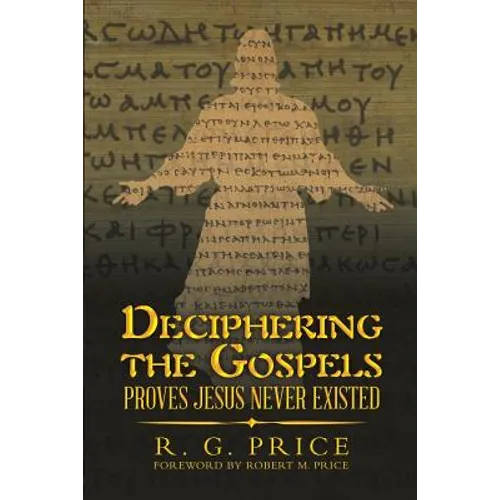 Deciphering the Gospels: Proves Jesus Never Existed - Paperback