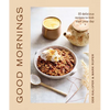 Good Mornings: 50 Delicious Recipes to Kick Start Your Day - Hardcover