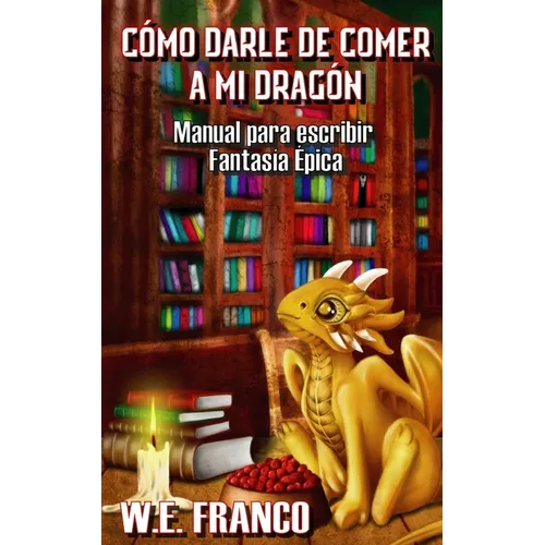 Cómo darle de comer a mi Dragón: Manual para escribir Fantasía Épica - Paperback
