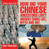 How Did Your Chinese Ancestors Live? Ancient China Life, Myth and Art Children's Ancient History - Paperback