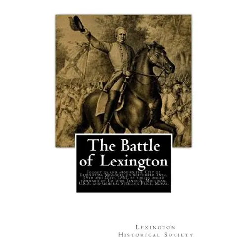 The Battle of Lexington: Fought in and around the City of Lexington, Missouri, on September 18th, 19th and 20th, 1861, by forces under command - Paperback