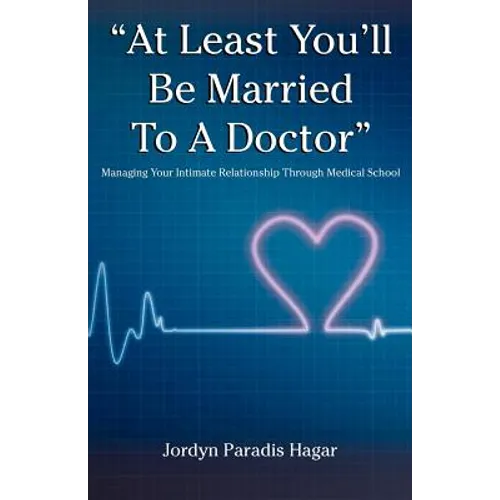 "At Least You'll Be Married to a Doctor": Managing Your Intimate Relationship Through Medical School - Paperback