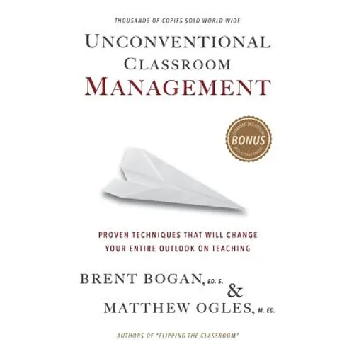 Unconventional Classroom Management: Proven Techniques That Will Change Your Entire Outlook on Teaching - Paperback