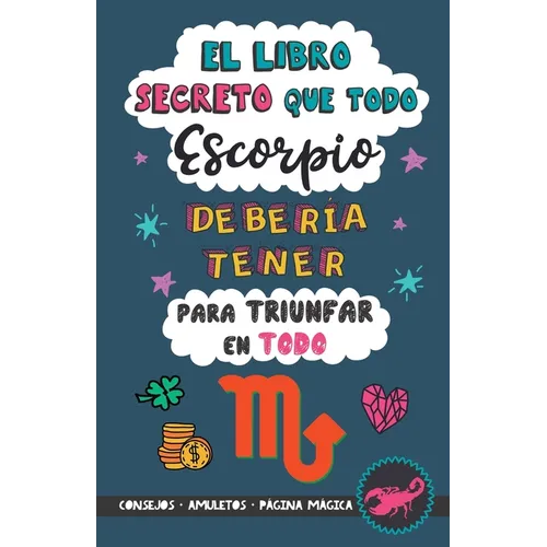 El libro secreto que todo Escorpio debería tener para triunfar en todo: Horóscopo Escorpio: consejos, dinero, amor, amuletos y más. Un Libro de Astrol - Paperback