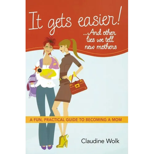 The It Gets Easier! . . . and Other Lies We Tell New Mothers: A Fun, Practical Guide to Becoming a Mom - Paperback