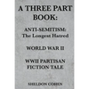 A Three Part Book: Anti-Semitism: The Longest Hatred / World War II / WWII Partisan Fiction Tale - Paperback