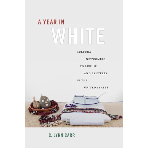 A Year in White: Cultural Newcomers to Lukumi and Santería in the United States - Paperback