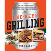 One-Beer Grilling: Fast, Easy, and Fresh Recipes for Great Grilled Meals You Can Make Before You Finish Your First Cold One - Hardcover