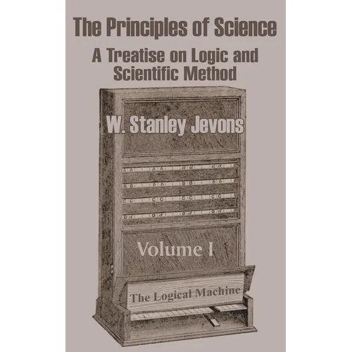 The Principles of Science: A Treatise on Logic and Scientific Method (Volume I) - Paperback