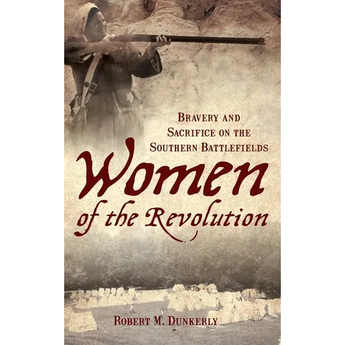 Women of the Revolution: Bravery and Sacrifice on the Southern Battlefields - Hardcover