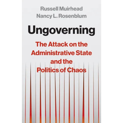 Ungoverning: The Attack on the Administrative State and the Politics of Chaos - Hardcover