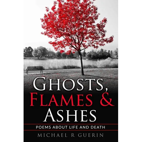 Ghosts, Flames & Ashes: Poems about life and death - Paperback
