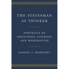 The Statesman as Thinker: Portraits of Greatness, Courage, and Moderation - Hardcover