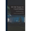 By Ox Team to California: A Narrative of Crossing the Plains in 1860 - Hardcover