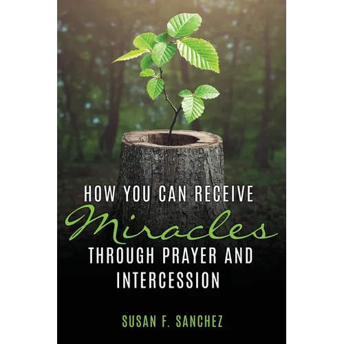 How You Can Receive Miracles Through Prayer and Intercession - Paperback